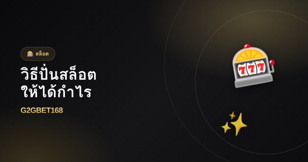 วิธีปั่นสล็อตให้ได้กำไร จับจังหวะโบนัส